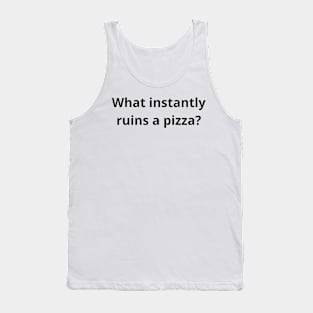 what instantly ruins a pizza Tank Top